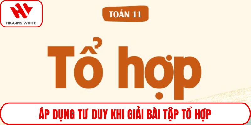 Áp dụng tư duy khi giải bài tập tổ hợp