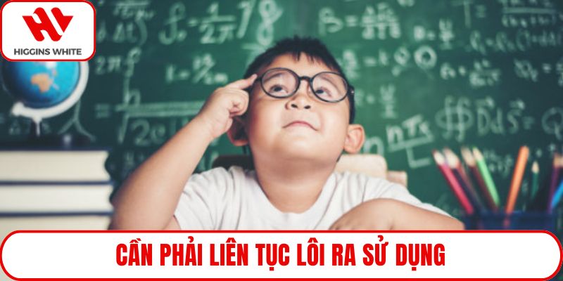 Cần phải liên tục lôi ra sử dụng