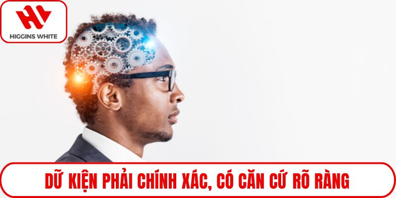 Dữ kiện phải chính xác, có căn cứ rõ ràng