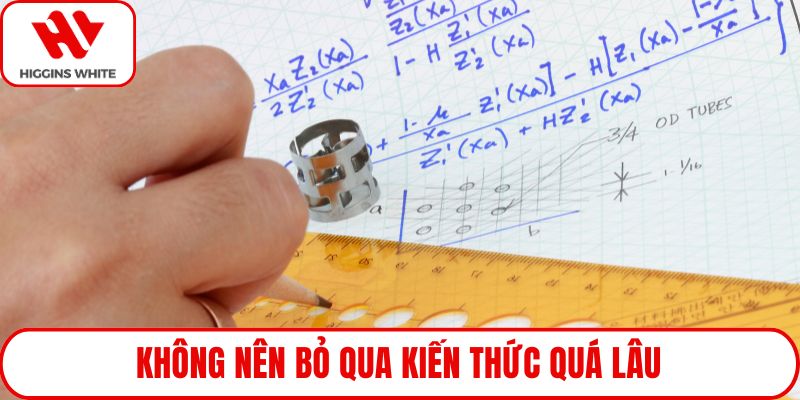 Không nên bỏ qua kiến thức quá lâu