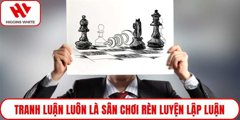 Tranh luận luôn là sân chơi rèn luyện lập luận