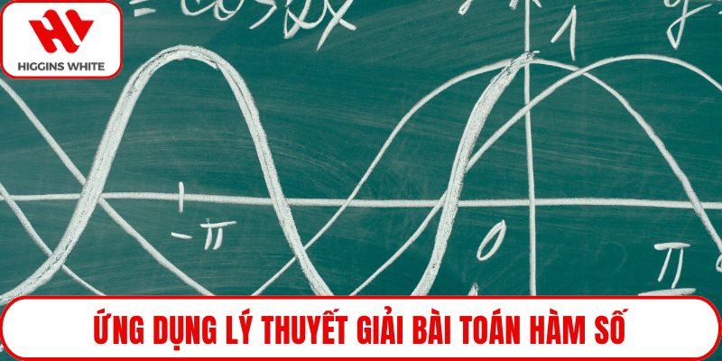 Ứng dụng lý thuyết giải bài toán hàm số