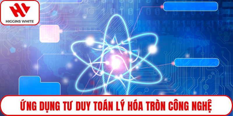 Ứng dụng tư duy Toán Lý Hóa tròn công nghệ