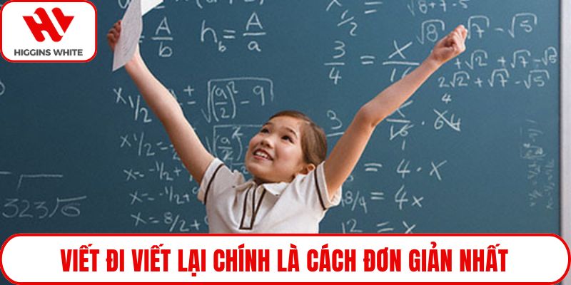 Viết đi viết lại chính là cách đơn giản nhất